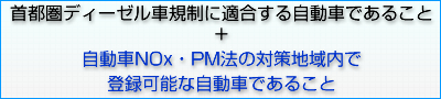 首都圏ディーゼル車規制に適合する自動車であること＋自動車NOx・PM法の対策地域内で登録可能な自動車であること